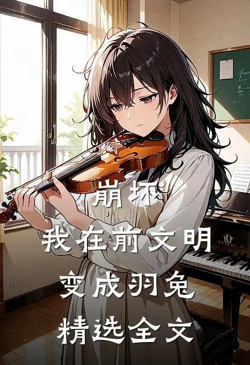 崩坏：我在前文明变成羽兔精选全文