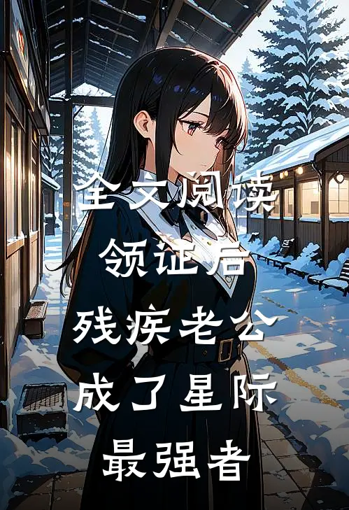 全文阅读领证后，残疾老公成了星际最强者