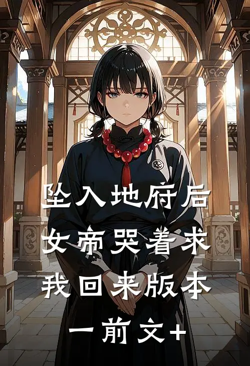 坠入地府后，女帝哭着求我回来 版本一前文+