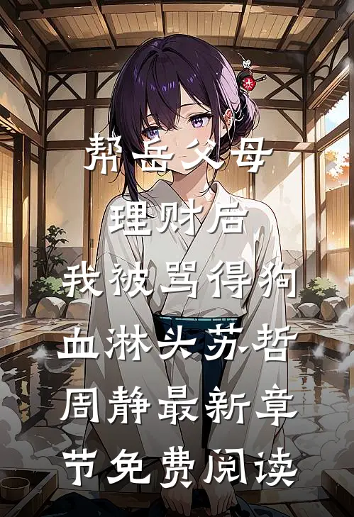 帮岳父母理财后，我被骂得狗血淋头苏哲周静最新章节免费阅读