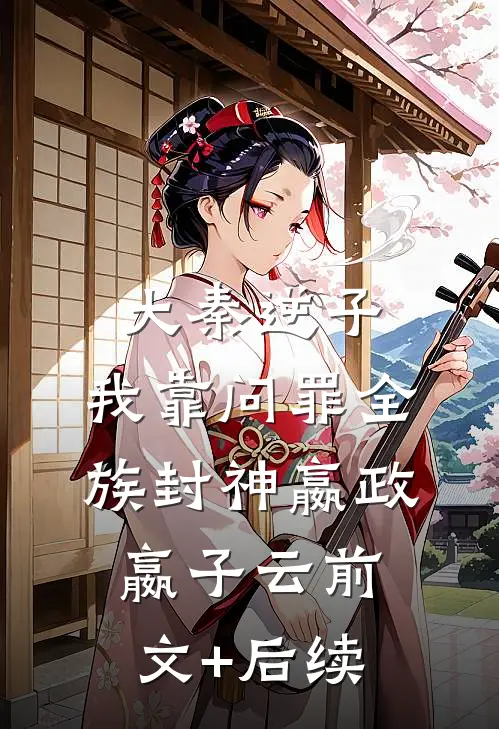 大秦逆子：我靠问罪全族封神嬴政嬴子云前文+后续