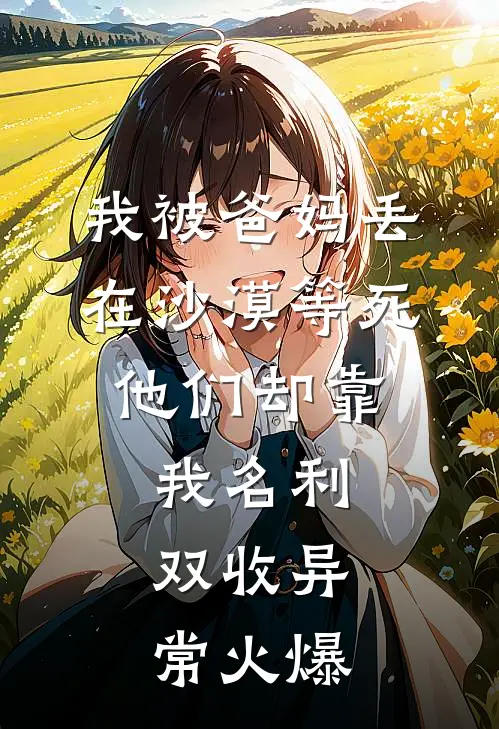 我被爸妈丢在沙漠等死，他们却靠我名利双收异常火爆