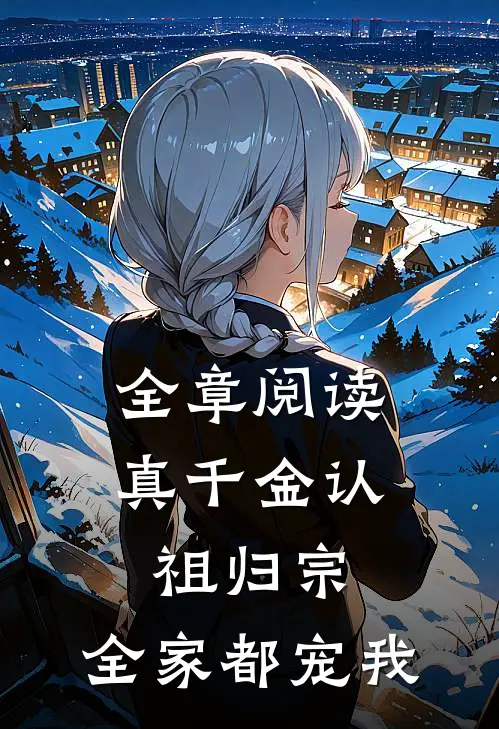 全章阅读真千金认祖归宗，全家都宠我