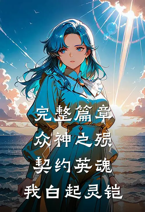 完整篇章众神之殒：契约英魂，我白起灵铠