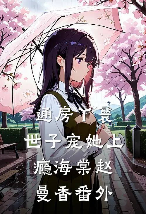 通房丫鬟，世子宠她上瘾海棠赵曼香番外