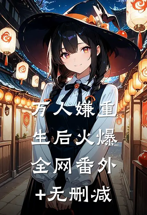 万人嫌重生后火爆全网番外+无删减