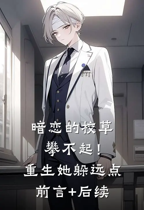 暗恋的校草攀不起！重生她躲远点前言+后续
