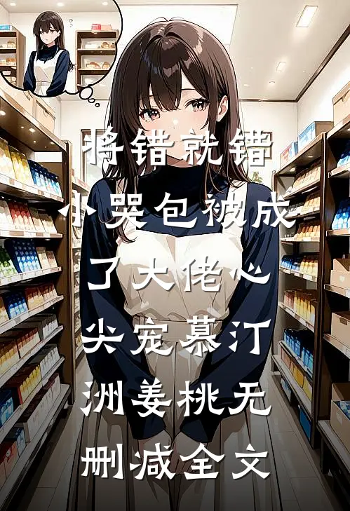 将错就错：小哭包被成了大佬心尖宠慕汀洲姜桃无删减全文