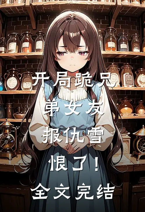 开局跪兄弟女友，报仇雪恨了！全文完结