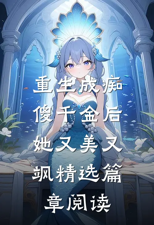 重生成痴傻千金后，她又美又飒精选篇章阅读