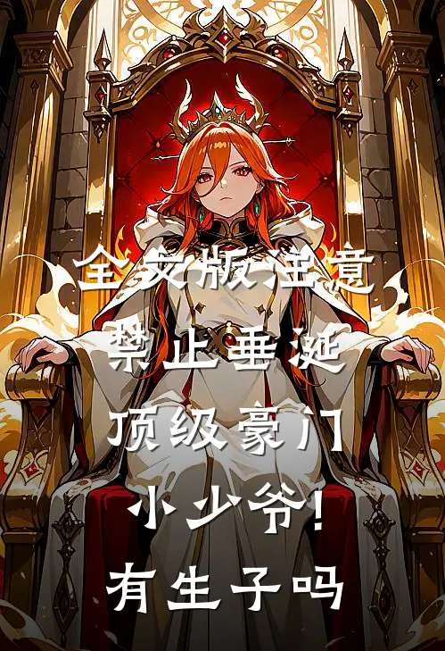 全文版注意,禁止垂涎顶级豪门小少爷!有生子吗