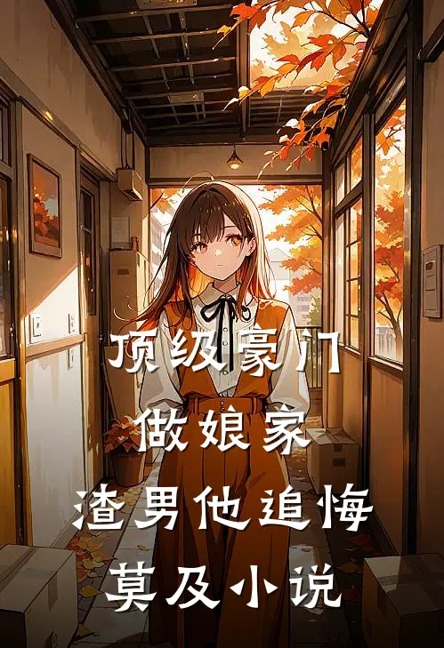 顶级豪门做娘家，渣男他追悔莫及小说