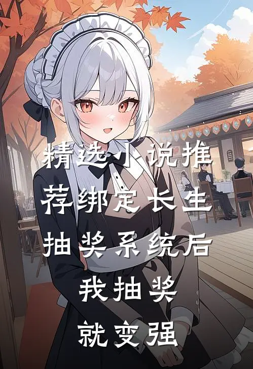 精选小说推荐绑定长生抽奖系统后,我抽奖就变强