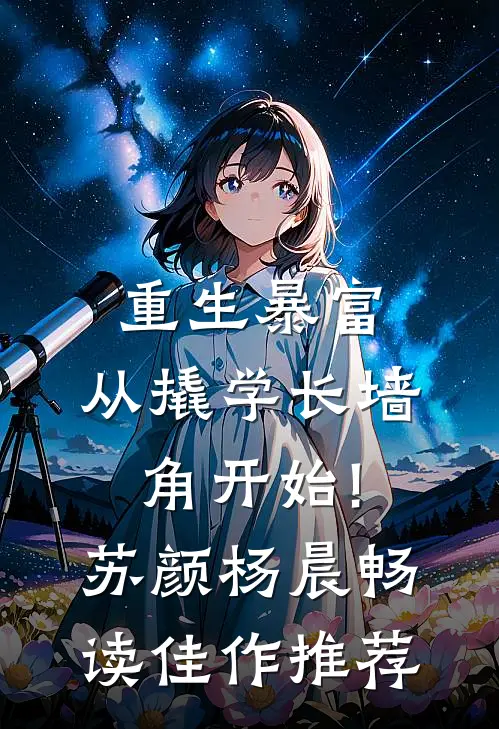 重生暴富:从撬学长墙角开始!苏颜杨晨畅读佳作推荐