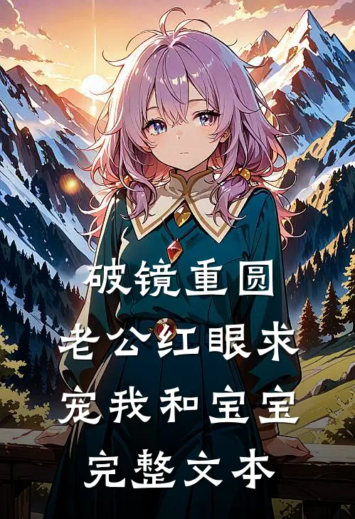 破镜重圆：老公红眼求宠我和宝宝完整文本