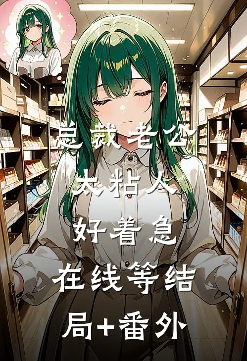 总裁老公太粘人，好着急，在线等结局+番外