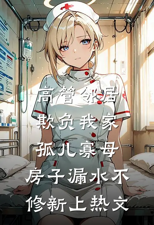 高管邻居欺负我家孤儿寡母，房子漏水不修新上热文