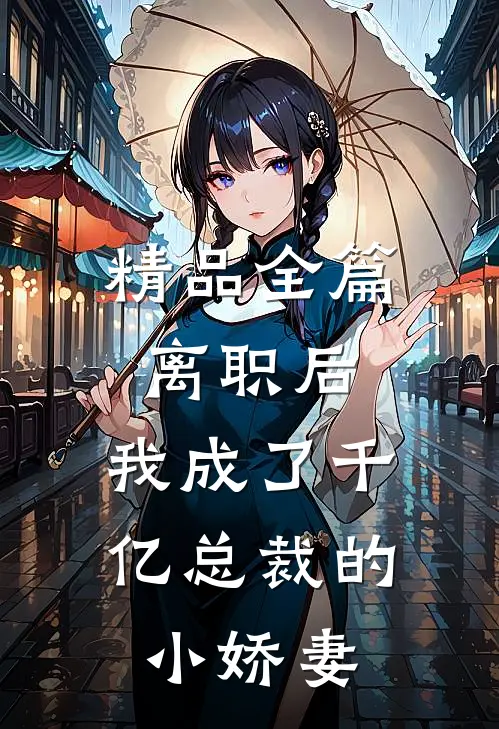 精品全篇离职后，我成了千亿总裁的小娇妻