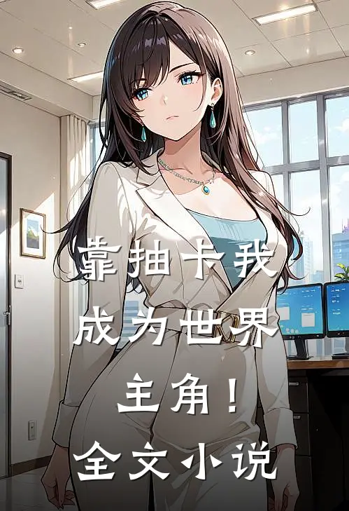 靠抽卡我成为世界主角！全文小说