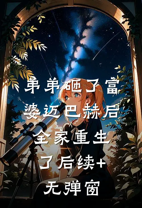 弟弟砸了富婆迈巴赫后，全家重生了后续+无弹窗