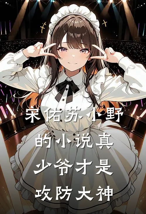 宋佑苏小野的小说真少爷才是攻防大神
