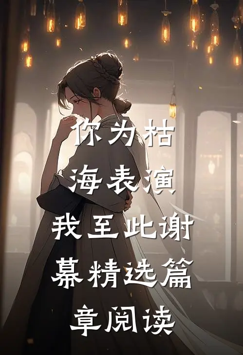 你为枯海表演，我至此谢幕精选篇章阅读