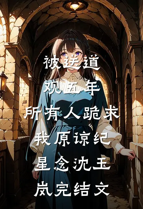 被送道观五年，所有人跪求我原谅纪星念沈玉岚完结文