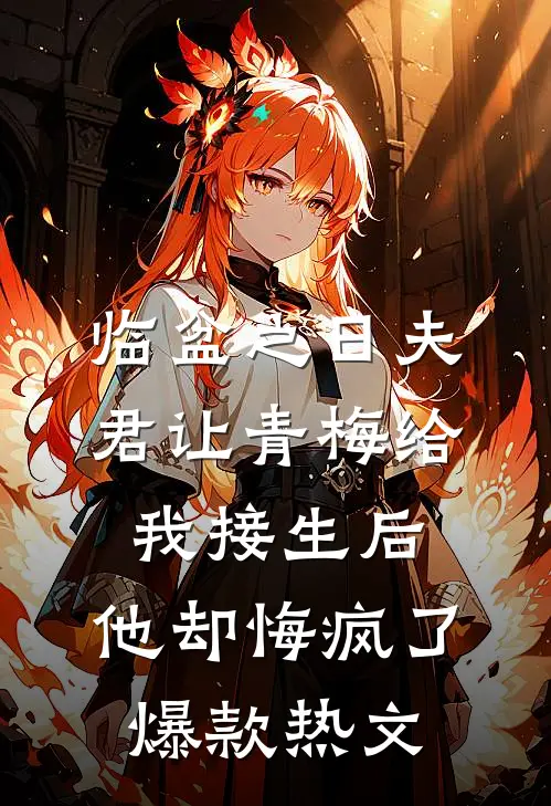 临盆之日夫君让青梅给我接生后，他却悔疯了爆款热文