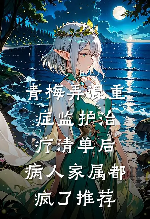 青梅弄混重症监护治疗清单后，病人家属都疯了推荐