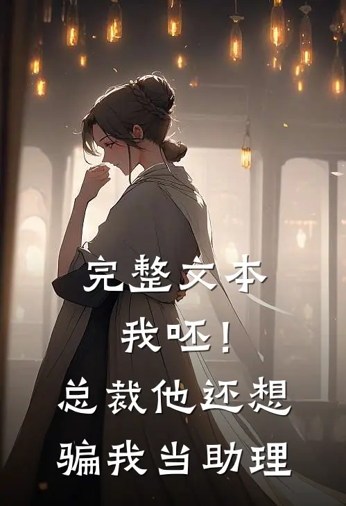 完整文本我呸！总裁他还想骗我当助理