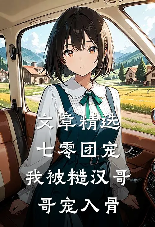 文章精选七零团宠：我被糙汉哥哥宠入骨