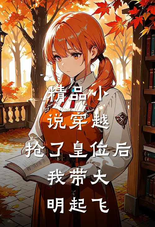 精品小说穿越：抢了皇位后，我带大明起飞