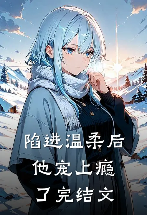 陷进温柔后，他宠上瘾了完结文