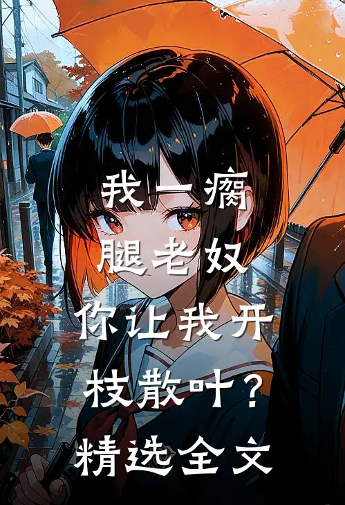 我一瘸腿老奴，你让我开枝散叶？精选全文