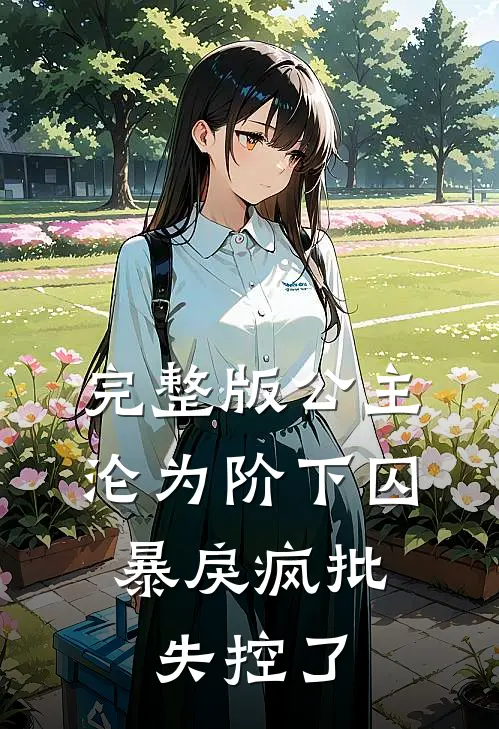 完整版公主沦为阶下囚，暴戾疯批失控了