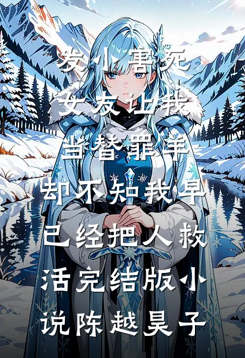 发小害死女友让我当替罪羊，却不知我早已经把人救活完结版小说陈越昊子