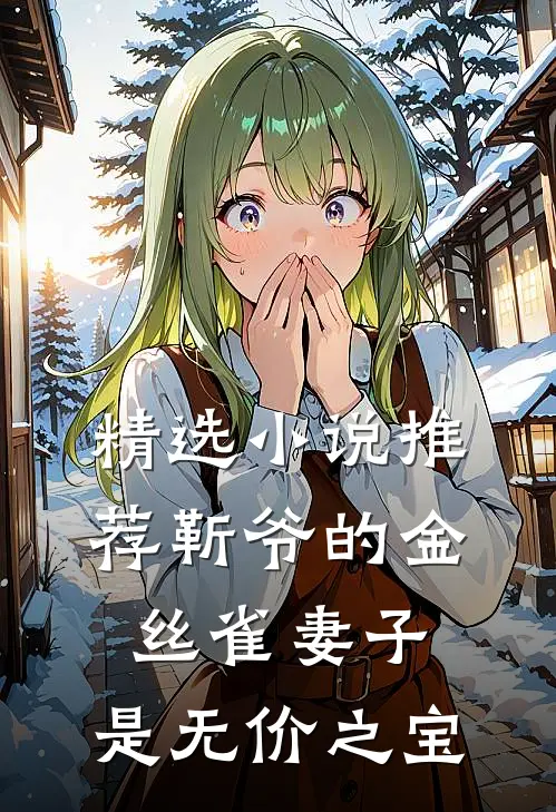 精选小说推荐靳爷的金丝雀妻子，是无价之宝