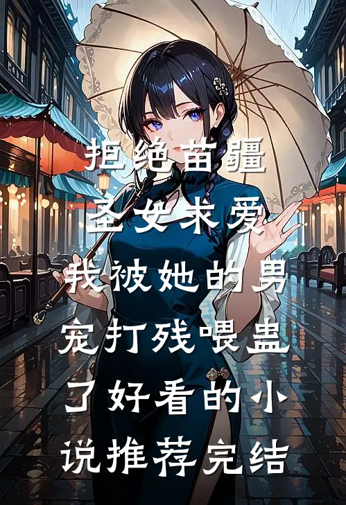 拒绝苗疆圣女求爱，我被她的男宠打残喂蛊了好看的小说推荐完结