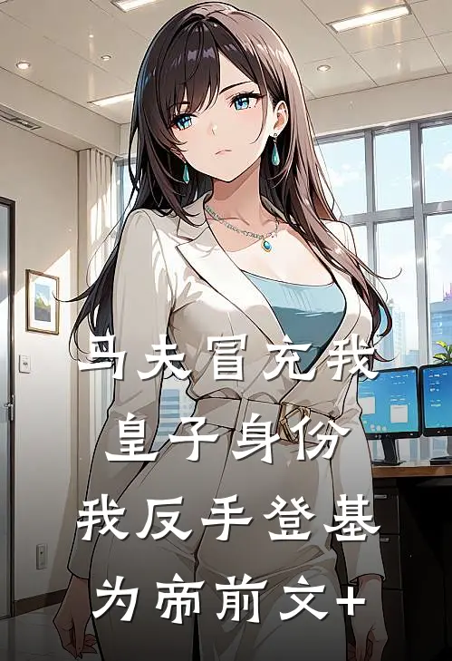 马夫冒充我皇子身份，我反手登基为帝前文+
