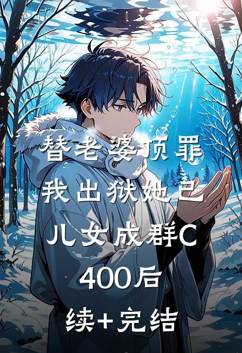 替老婆顶罪，我出狱她已儿女成群C400后续+完结