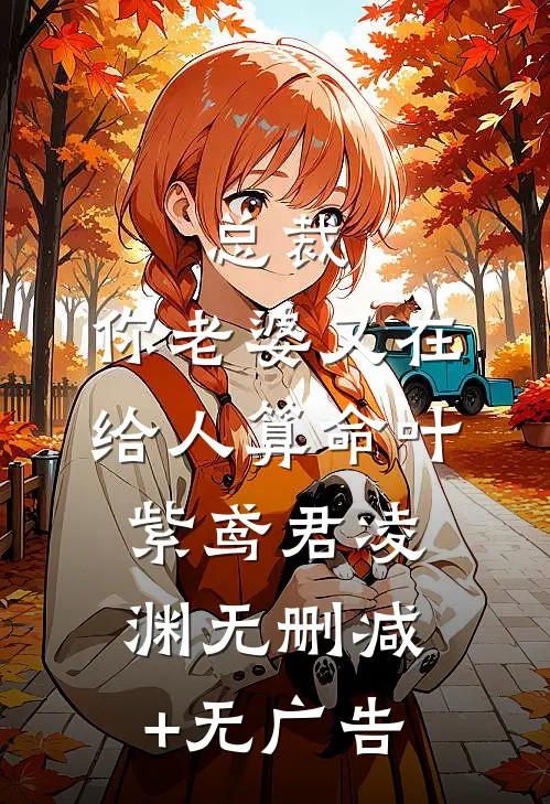 总裁，你老婆又在给人算命叶紫鸢君凌渊无删减+无广告