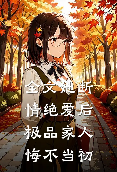 全文她断情绝爱后，极品家人悔不当初