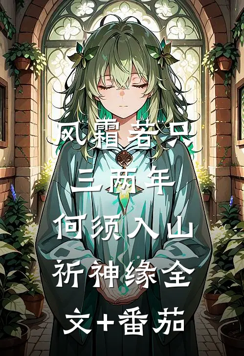 风霜若只三两年，何须入山祈神缘全文+番茄