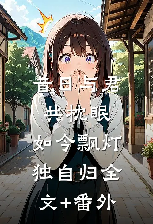 昔日与君共枕眠，如今飘灯独自归全文+番外