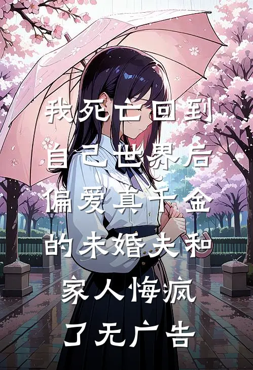 我死亡回到自己世界后，偏爱真千金的未婚夫和家人悔疯了无广告