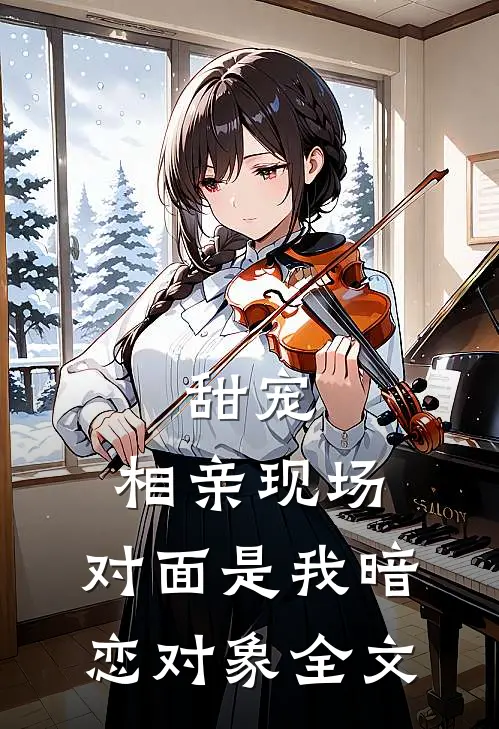 甜宠：相亲现场，对面是我暗恋对象全文