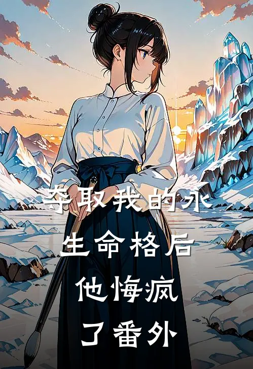 夺取我的永生命格后，他悔疯了番外