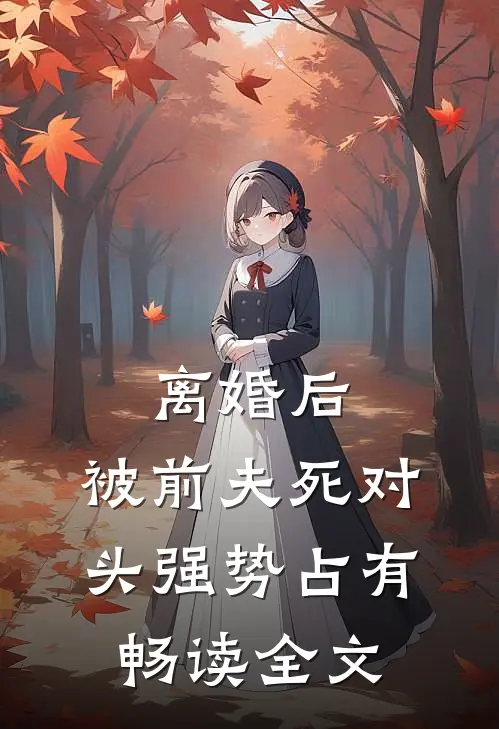 离婚后，被前夫死对头强势占有畅读全文