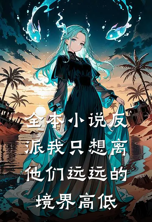 全本小说反派我只想离他们远远的境界高低