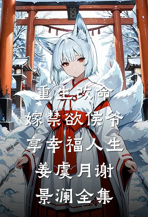 重生改命，嫁禁欲侯爷享幸福人生姜虞月谢景澜 全集